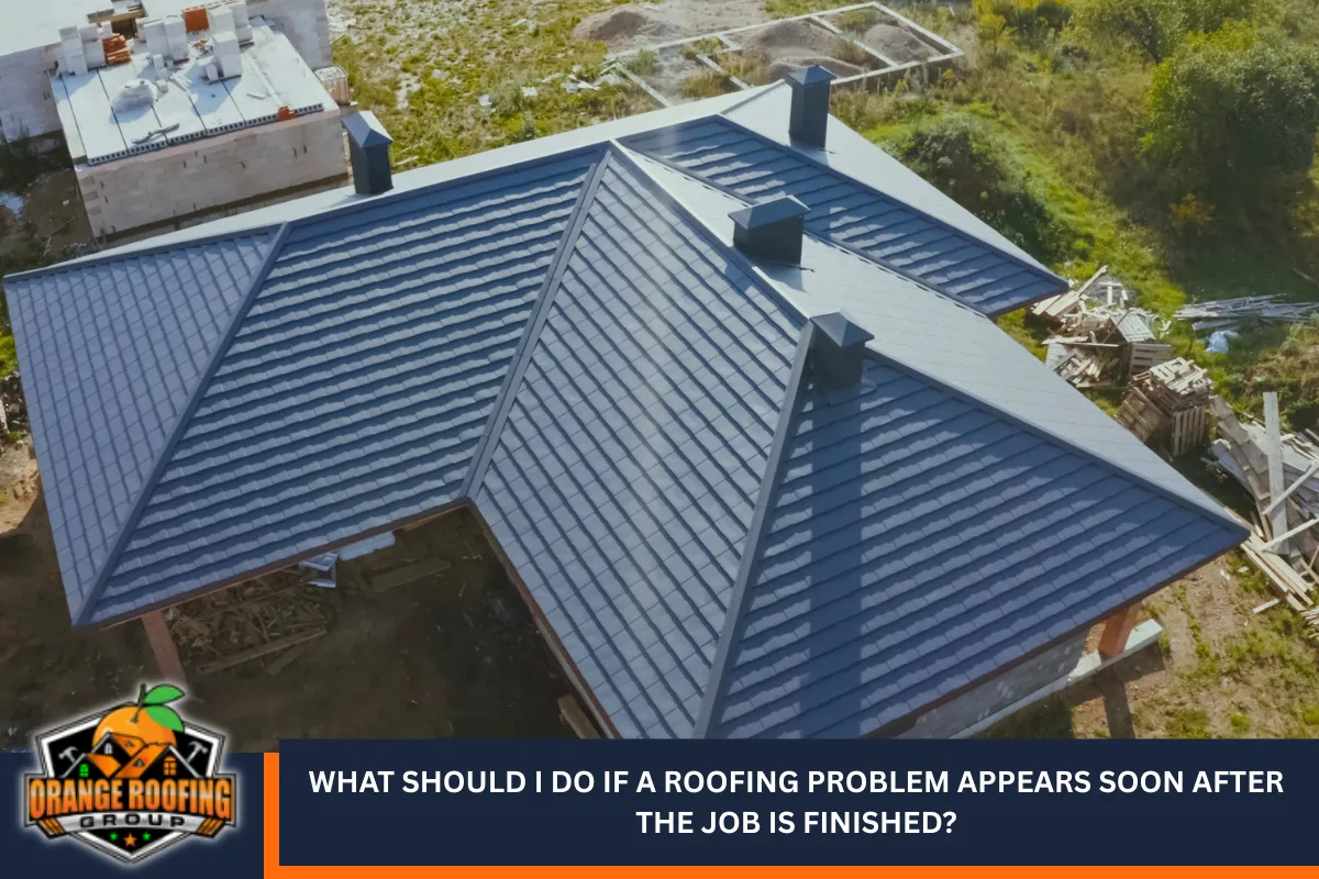 What should I do if a roofing problem appears soon after the job is finished?